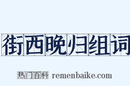 街西晚归组词是什么意思的图片